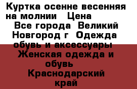 Куртка осенне-весенняя на молнии › Цена ­ 1 000 - Все города, Великий Новгород г. Одежда, обувь и аксессуары » Женская одежда и обувь   . Краснодарский край